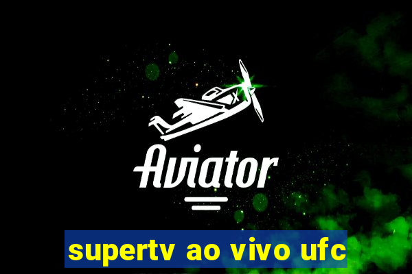 supertv ao vivo ufc