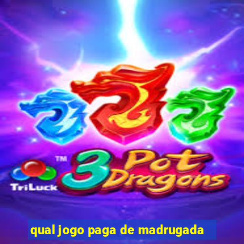 qual jogo paga de madrugada