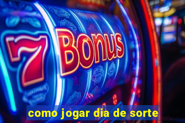 como jogar dia de sorte