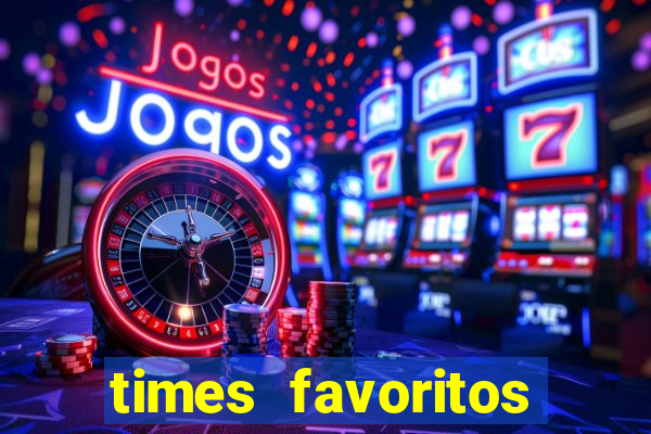 times favoritos para ganhar hoje