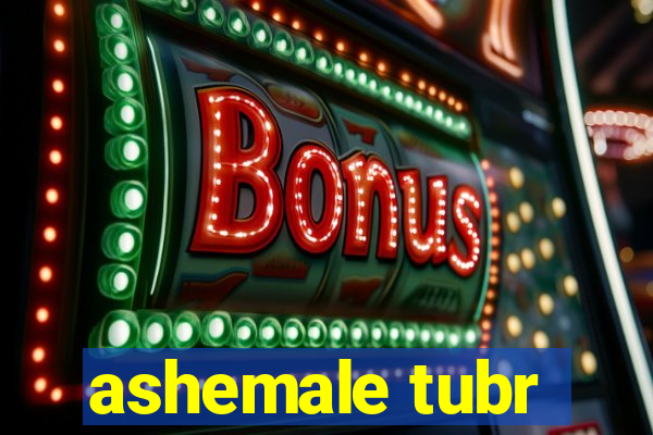 ashemale tubr