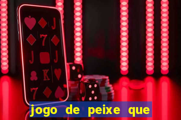 jogo de peixe que ganha dinheiro