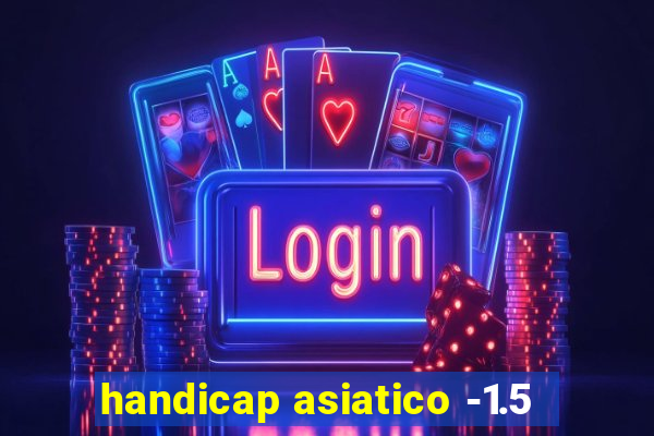 handicap asiatico -1.5