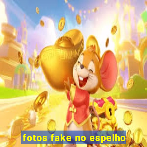 fotos fake no espelho