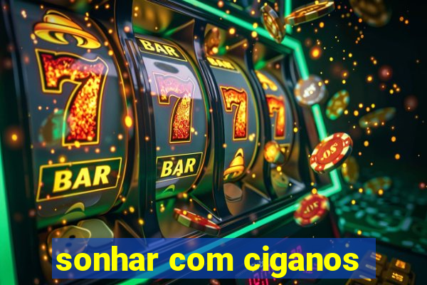 sonhar com ciganos