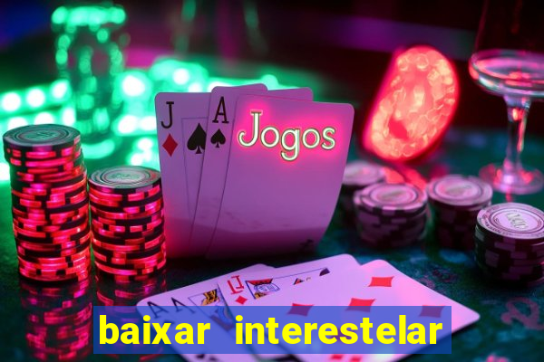 baixar interestelar 4k dublado