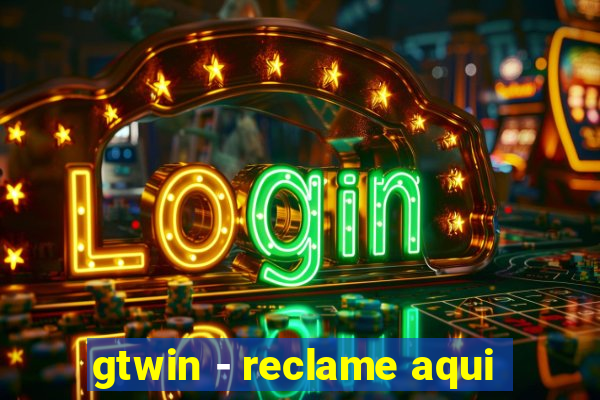 gtwin - reclame aqui