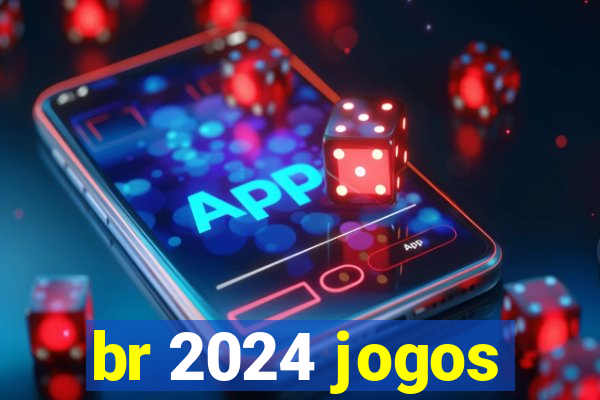 br 2024 jogos