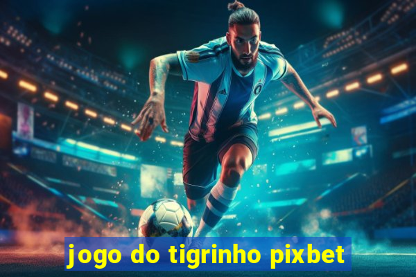 jogo do tigrinho pixbet