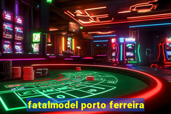 fatalmodel porto ferreira