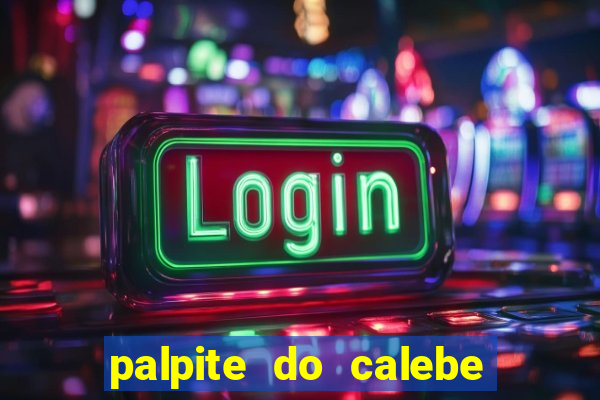 palpite do calebe para hoje