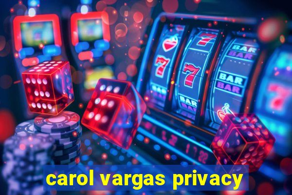 carol vargas privacy