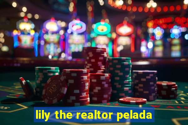 lily the realtor pelada