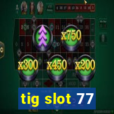 tig slot 77