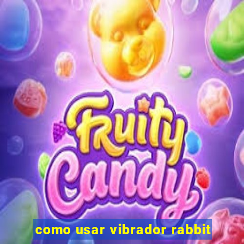 como usar vibrador rabbit