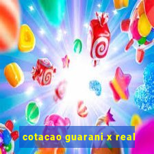 cotacao guarani x real