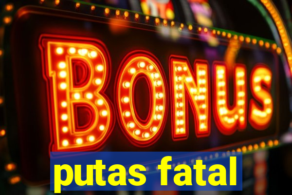 putas fatal