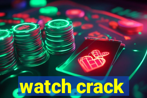 watch crack