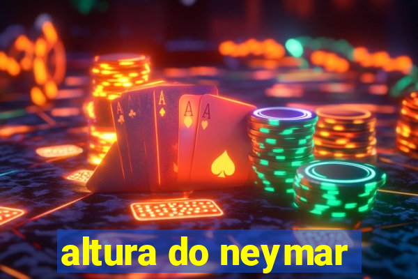 altura do neymar