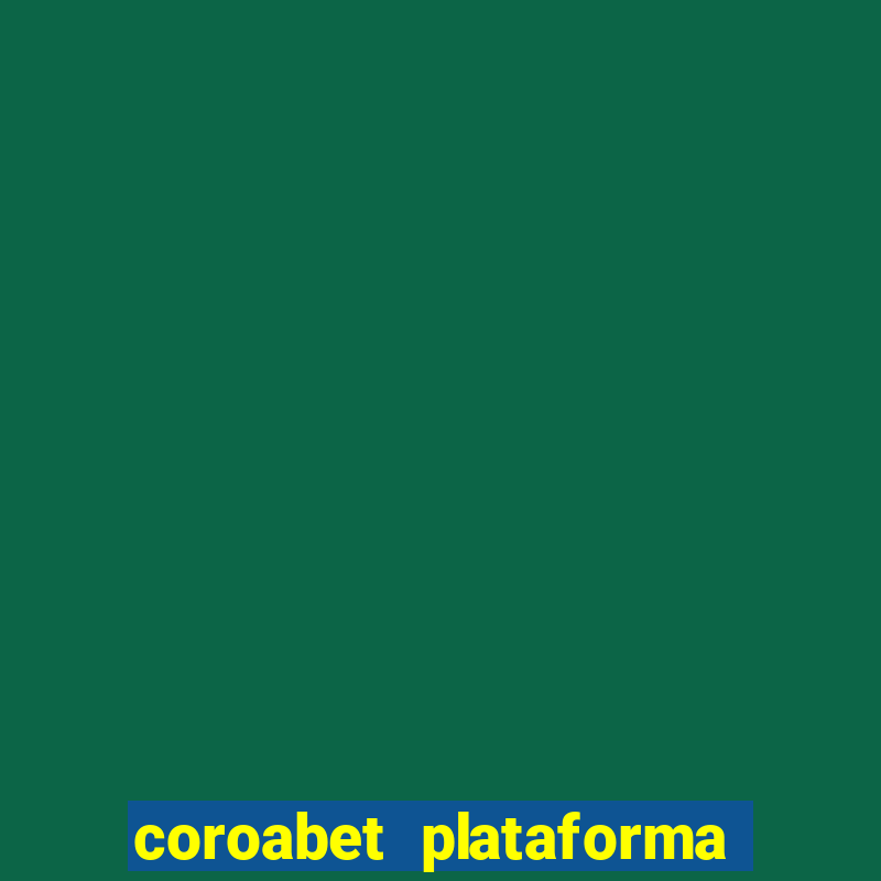 coroabet plataforma de jogos