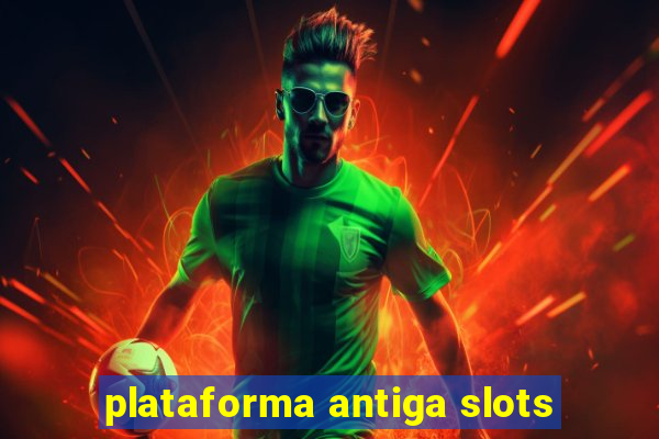 plataforma antiga slots