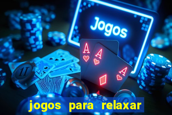 jogos para relaxar a mente