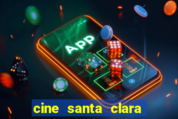 cine santa clara filmes em cartaz