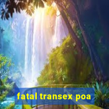 fatal transex poa