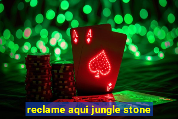 reclame aqui jungle stone