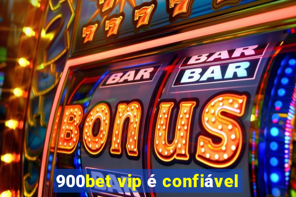 900bet vip é confiável