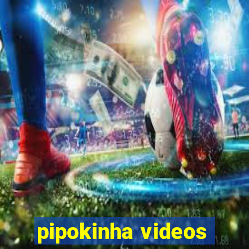 pipokinha videos