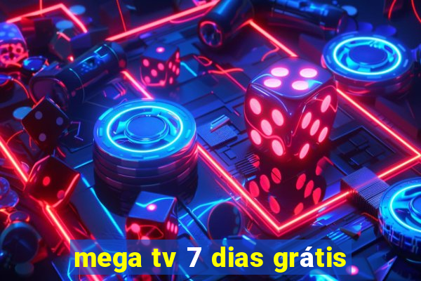 mega tv 7 dias grátis