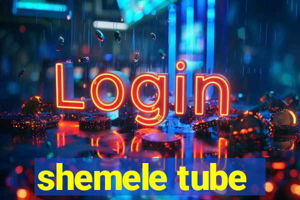 shemele tube