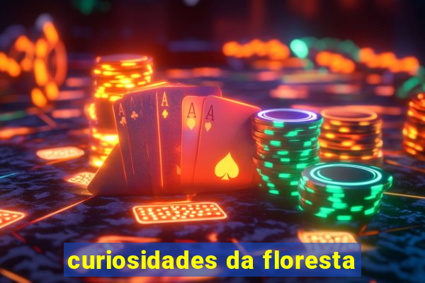 curiosidades da floresta