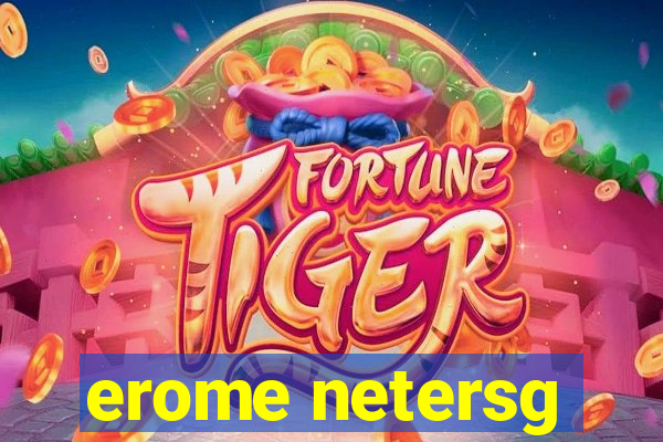 erome netersg