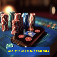 assistir esporte sangrento