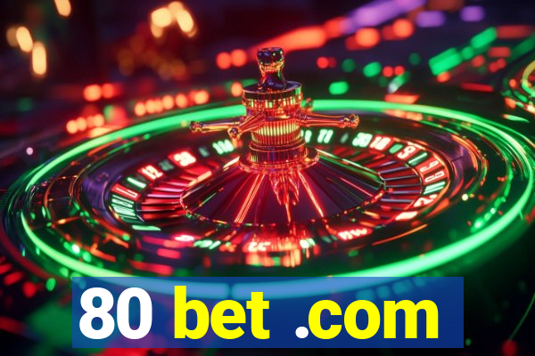 80 bet .com