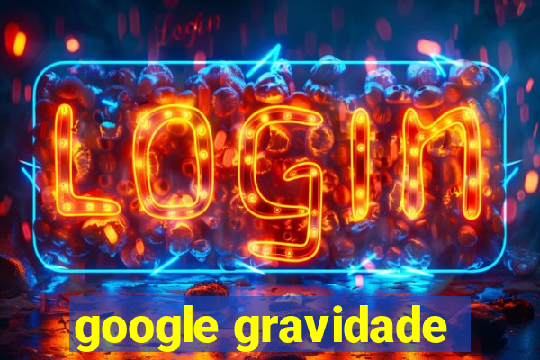 google gravidade