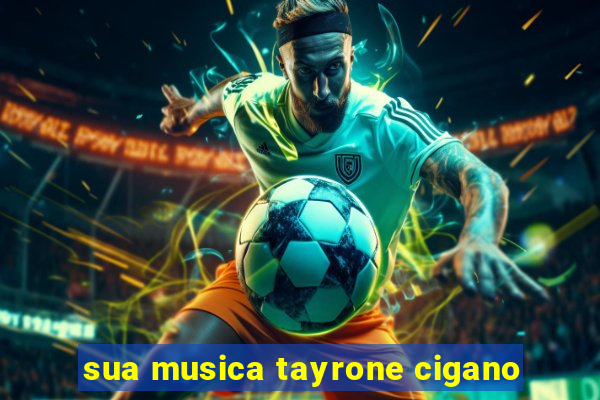 sua musica tayrone cigano