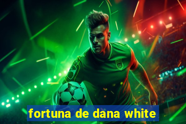 fortuna de dana white