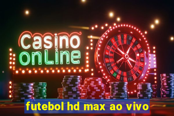 futebol hd max ao vivo