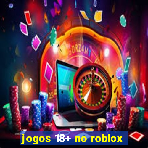 jogos 18+ no roblox