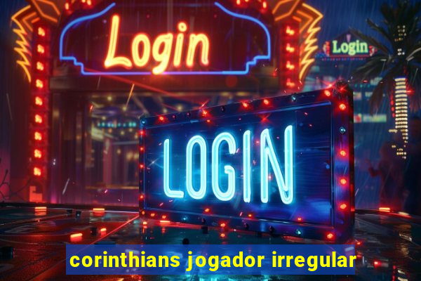 corinthians jogador irregular