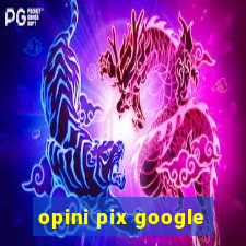 opini pix google