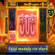 fatal modelo rio claro