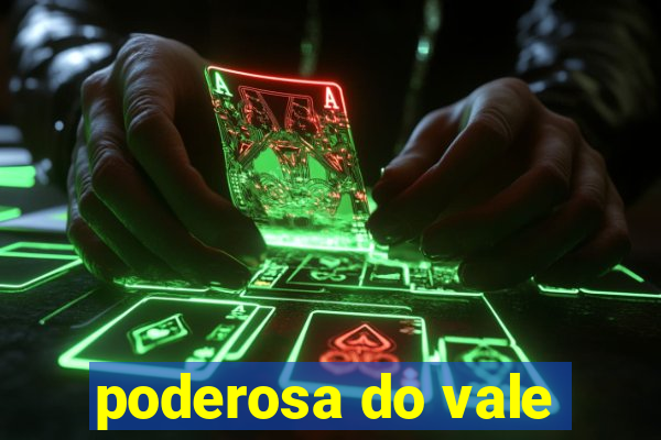 poderosa do vale