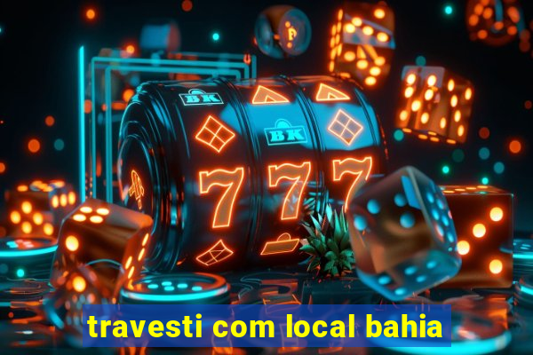 travesti com local bahia