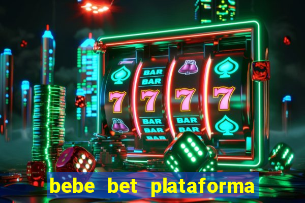 bebe bet plataforma de jogos