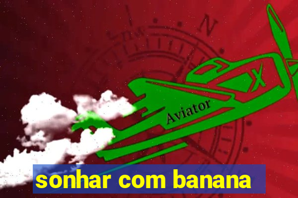 sonhar com banana