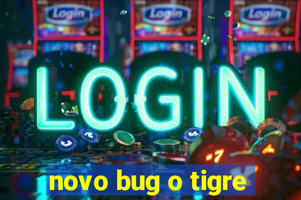 novo bug o tigre